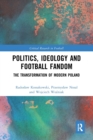 Politics, Ideology and Football Fandom : The Transformation of Modern Poland - Book