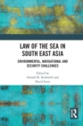 Law of the Sea in South East Asia : Environmental, Navigational and Security Challenges - Book
