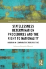 Statelessness Determination Procedures and the Right to Nationality : Nigeria in Comparative Perspective - Book