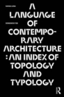 A Language of Contemporary Architecture : An Index of Topology and Typology - Book