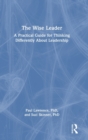 The Wise Leader : A Practical Guide for Thinking Differently About Leadership - Book