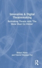Innovation & Digital Theatremaking : Rethinking Theatre with “The Show Must Go Online” - Book