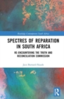 Spectres of Reparation in South Africa : Re-encountering the Truth and Reconciliation Commission - Book
