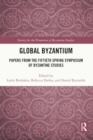 Global Byzantium : Papers from the Fiftieth Spring Symposium of Byzantine Studies - Book