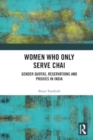 Women Who Only Serve Chai : Gender Quotas, Reservations and Proxies in India - Book
