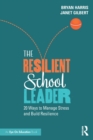The Resilient School Leader : 20 Ways to Manage Stress and Build Resilience - Book