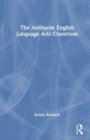 The Antiracist English Language Arts Classroom - Book