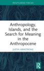 Anthropology, Islands, and the Search for Meaning in the Anthropocene - Book