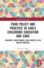 Food Policy and Practice in Early Childhood Education and Care : Children, Practitioners, and Parents in an English Nursery - Book