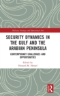 Security Dynamics in The Gulf and The Arabian Peninsula : Contemporary Challenges and Opportunities - Book