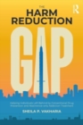 The Harm Reduction Gap : Helping Individuals Left Behind by Conventional Drug Prevention and Abstinence-only Addiction Treatment - Book