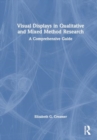 Visual Displays in Qualitative and Mixed Method Research : A Comprehensive Guide - Book