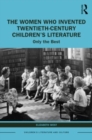 The Women Who Invented Twentieth-Century Children’s Literature : Only the Best - Book