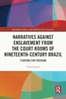 Narratives against Enslavement from the Court Rooms of Nineteenth-Century Brazil : Fighting for Freedom - Book