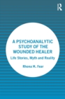 A Psychoanalytic Study of the Wounded Healer : Life Stories, Myth and Reality - Book