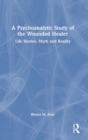 A Psychoanalytic Study of the Wounded Healer : Life Stories, Myth and Reality - Book