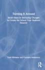 Turning It Around : Small Steps or Sweeping Changes to Create the School Your Students Deserve - Book