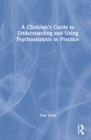 A Clinician’s Guide to Understanding and Using Psychoanalysis in Practice - Book