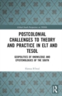 Postcolonial Challenges to Theory and Practice in ELT and TESOL : Geopolitics of Knowledge and Epistemologies of the South - Book