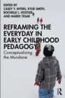 Reframing the Everyday in Early Childhood Pedagogy : Conceptualising the Mundane - Book