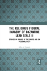 The Religious Figural Imagery of Byzantine Lead Seals II : Studies on Images of the Saints and on Personal Piety - Book