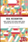 Real Recognition : What Literary Texts Reveal about Social Validation and the Politics of Identity - Book