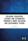 Religion, Education, Science and Technology towards a More Inclusive and Sustainable Future : Proceedings of the 5th International Colloquium on Interdisciplinary Islamic Studies (ICIIS 2022), Lombok, - Book