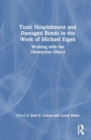 Toxic Nourishment and Damaged Bonds in the Work of Michael Eigen : Working with the Obstructive Object - Book