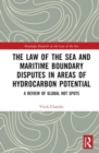 The Law of the Sea and Maritime Boundary Disputes in Areas of Hydrocarbon Potential : A review of global hot spots - Book