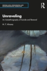 Unraveling : An Autoethnography of Suicide and Renewal - Book