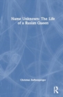 Name Unknown: The Life of a Rusian Queen - Book