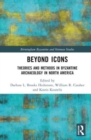 Beyond Icons : Theories and Methods in Byzantine Archaeology in North America - Book