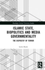 Islamic State, Biopolitics and Media Governmentality : The Dispositif of Terror - Book