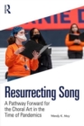 Resurrecting Song : A Pathway Forward for the Choral Art in the Time of Pandemics - Book