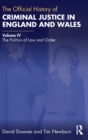 The Official History of Criminal Justice in England and Wales : Volume IV: The Politics of Law and Order - Book