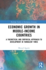 Economic Growth in Middle-Income Countries : A Theoretical and Empirical Approach to Development in Turbulent Times - Book