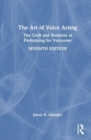 The Art of Voice Acting : The Craft and Business of Performing for Voiceover - Book