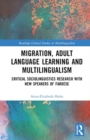 Migration, Adult Language Learning and Multilingualism : Critical Sociolinguistics Research with New Speakers of Faroese - Book