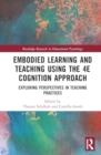 Embodied Learning and Teaching using the 4E Cognition Approach : Exploring Perspectives in Teaching Practices - Book