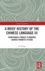 A Brief History of the Chinese Language III : From Middle Chinese to Modern Chinese Phonetic System - Book