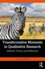 Transformative Moments in Qualitative Research : Method, Theory, and Reflection - Book