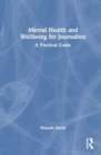 Mental Health and Wellbeing for Journalists : A Practical Guide - Book