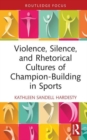 Violence, Silence, and Rhetorical Cultures of Champion-Building in Sports - Book
