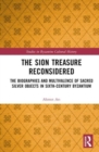 The Sion Treasure Reconsidered : The Biographies and Multivalence of Sacred Silver Objects in Sixth-Century Byzantium - Book