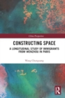 Constructing Space : A Longitudinal Study of Immigrants from Wenzhou in Paris - Book