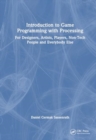 Introduction to Game Programming using Processing : For Designers, Artists, Players, Non-Tech People and Everybody Else - Book