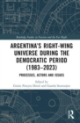 Argentina’s Right-Wing Universe During the Democratic Period (1983–2023) : Processes, Actors and Issues - Book