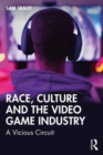 Race, Culture and the Video Game Industry : A Vicious Circuit - Book