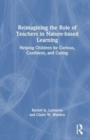 Reimagining the Role of Teachers in Nature-based Learning : Helping Children be Curious, Confident, and Caring - Book