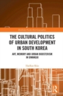 The Cultural Politics of Urban Development in South Korea : Art, Memory and Urban Boosterism in Gwangju - Book
